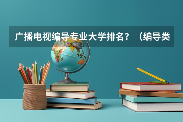 广播电视编导专业大学排名？（编导类一本大学排名）