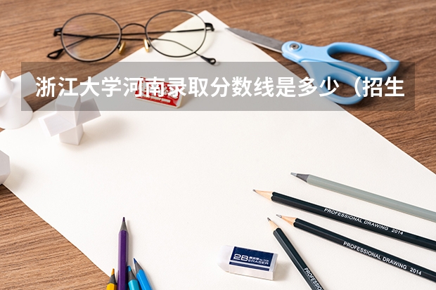 浙江大学河南录取分数线是多少（招生人数）