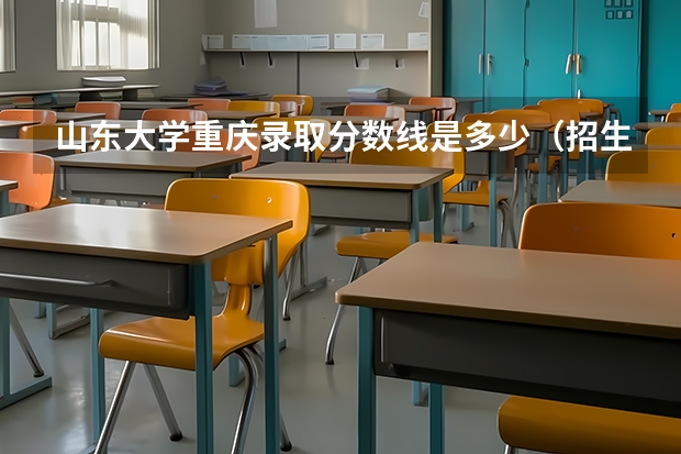 山东大学重庆录取分数线是多少（招生人数）