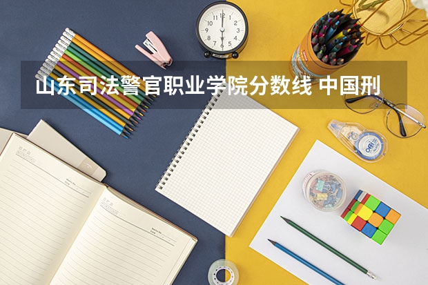 山东司法警官职业学院分数线 中国刑事警察学院山东录取线