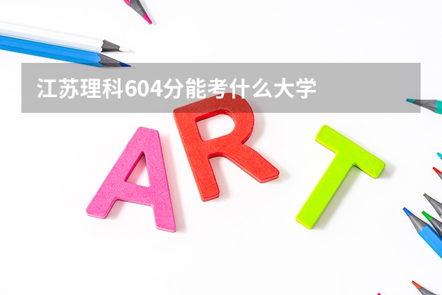 江苏理科604分能考什么大学