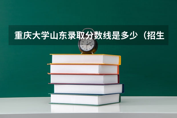 重庆大学山东录取分数线是多少（招生人数）