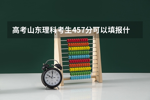 高考山东理科考生457分可以填报什么大学?