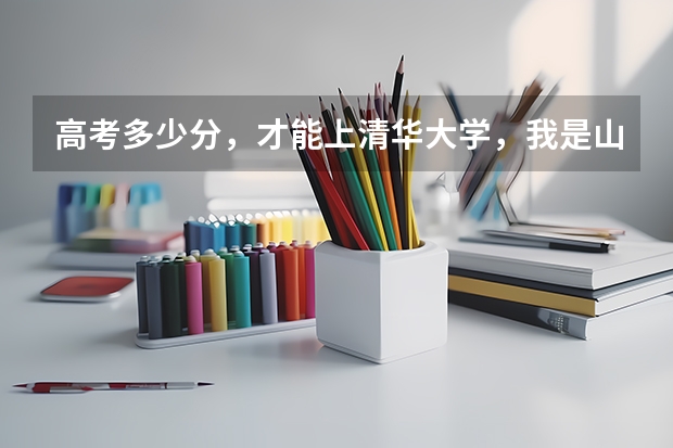 高考多少分，才能上清华大学，我是山东的