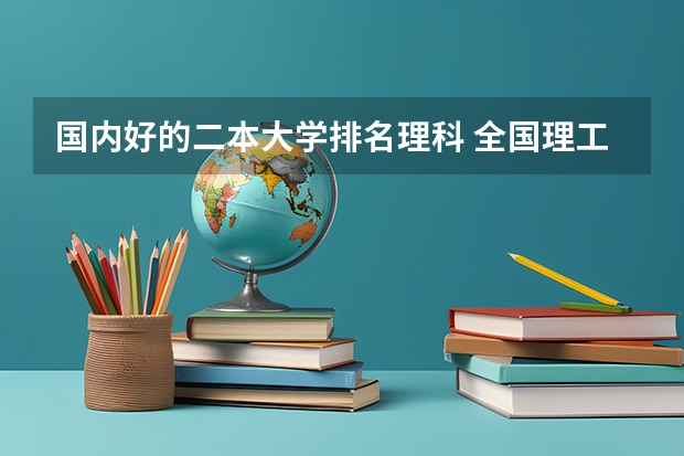 国内好的二本大学排名理科 全国理工类大学排名一览表
