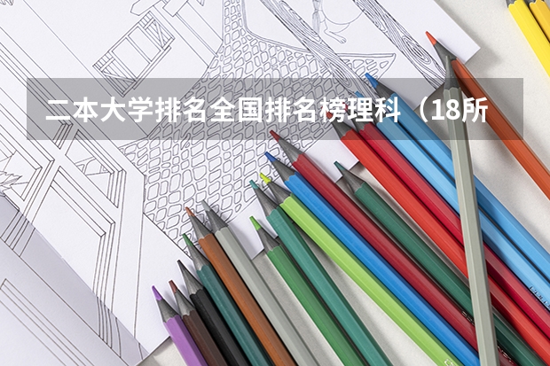 二本大学排名全国排名榜理科（18所最强二本理工大学）