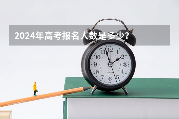 2024年高考报名人数是多少？