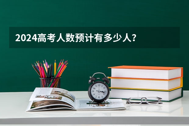 2024高考人数预计有多少人？