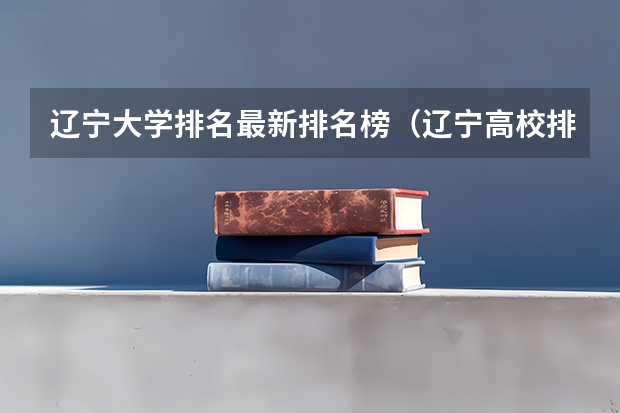 辽宁大学排名最新排名榜（辽宁高校排行）