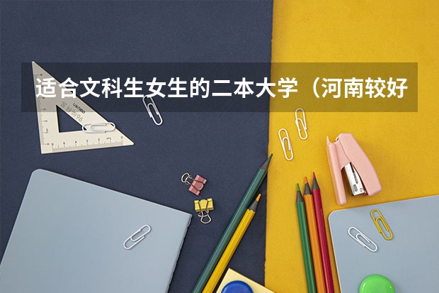 适合文科生女生的二本大学（河南较好的二本大学）