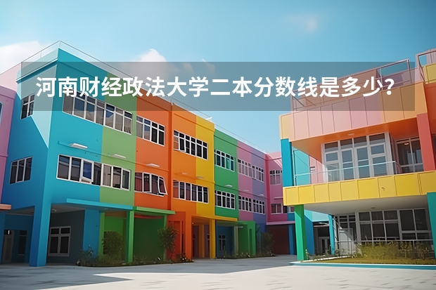 河南财经政法大学二本分数线是多少？