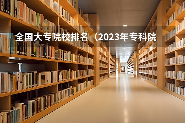 全国大专院校排名（2023年专科院校实力排名）