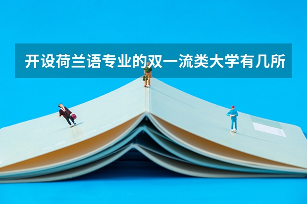 开设荷兰语专业的双一流类大学有几所