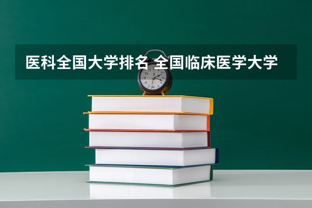 医科全国大学排名 全国临床医学大学排名一览表