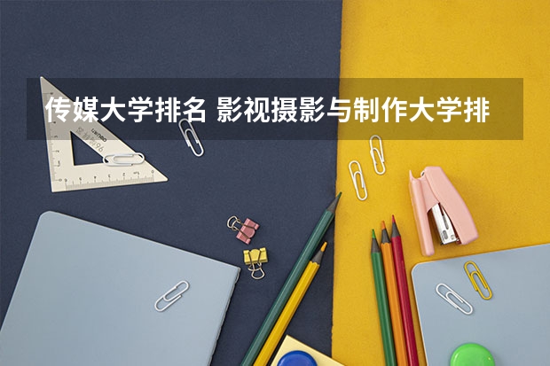 传媒大学排名 影视摄影与制作大学排名