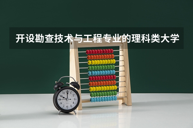 开设勘查技术与工程专业的理科类大学有几所