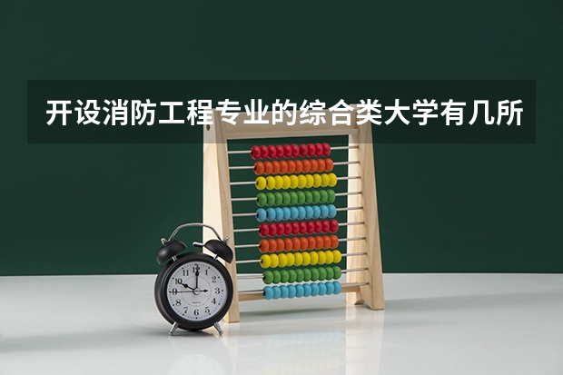 开设消防工程专业的综合类大学有几所