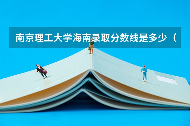 南京理工大学海南录取分数线是多少（招生人数）