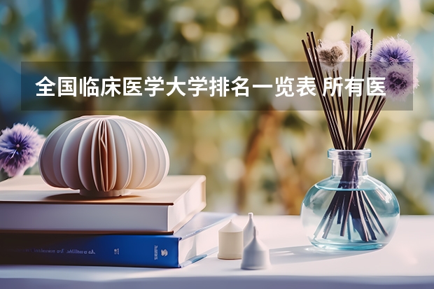 全国临床医学大学排名一览表 所有医科类大学排名