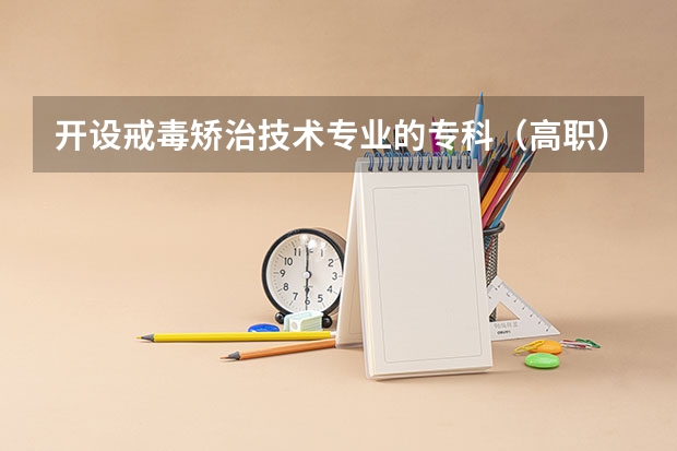 开设戒毒矫治技术专业的专科（高职）类大学有几所