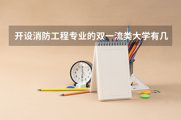 开设消防工程专业的双一流类大学有几所