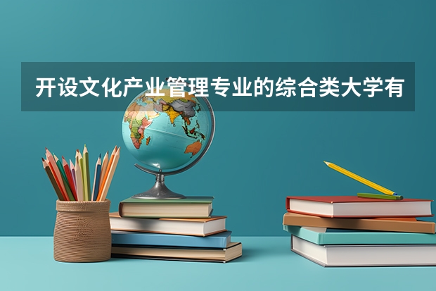开设文化产业管理专业的综合类大学有几所