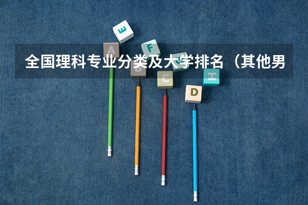 全国理科专业分类及大学排名（其他男生女生专业大学排名）