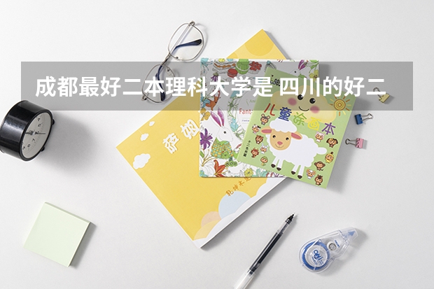 成都最好二本理科大学是 四川的好二本学校