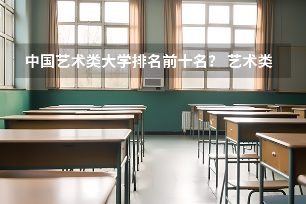 中国艺术类大学排名前十名？ 艺术类大学排名中国
