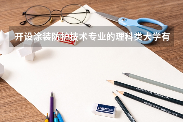 开设涂装防护技术专业的理科类大学有几所