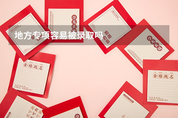 地方专项容易被录取吗
