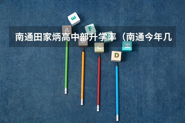 南通田家炳高中部升学率（南通今年几个清华北大）