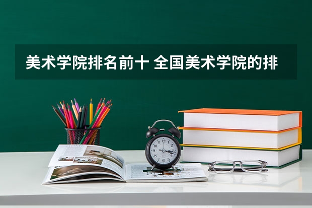 美术学院排名前十 全国美术学院的排名？