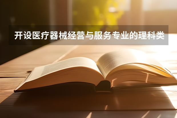 开设医疗器械经营与服务专业的理科类大学有几所