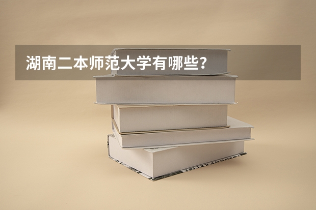 湖南二本师范大学有哪些？