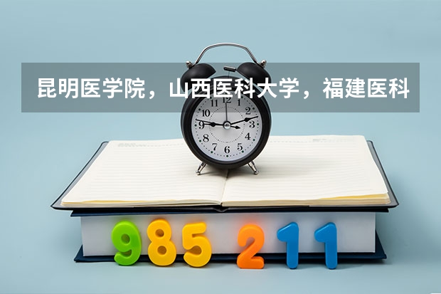昆明医学院，山西医科大学，福建医科大学和哈尔滨医科大学读哪个更好