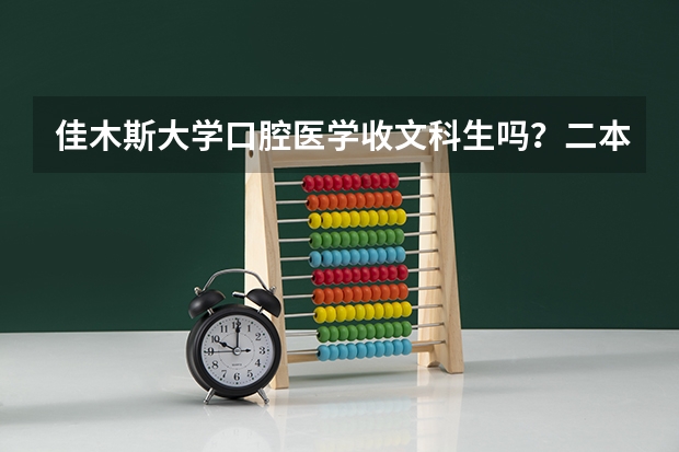 佳木斯大学口腔医学收文科生吗？二本分数线是多少？