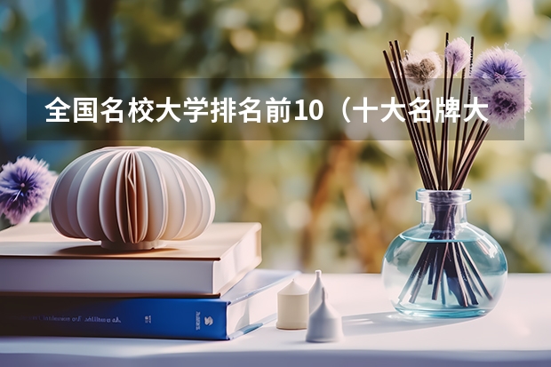 全国名校大学排名前10（十大名牌大学）