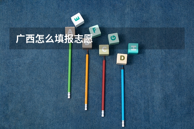 广西怎么填报志愿
