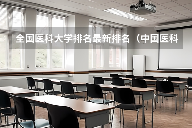 全国医科大学排名最新排名（中国医科大学排名前十）