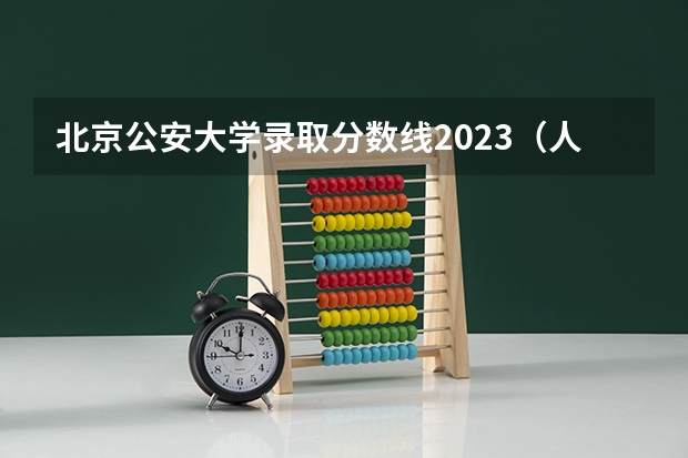北京公安大学录取分数线2023（人民警察大学录取分数线）