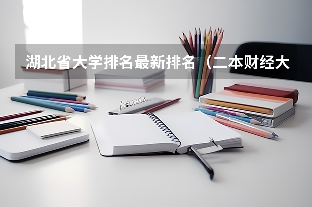 湖北省大学排名最新排名（二本财经大学排名）