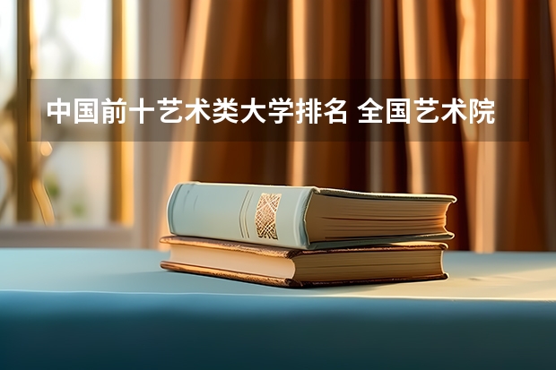 中国前十艺术类大学排名 全国艺术院校排名