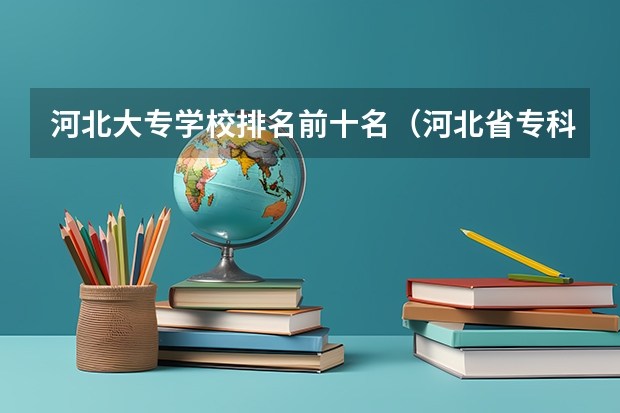 河北大专学校排名前十名（河北省专科院校排名）