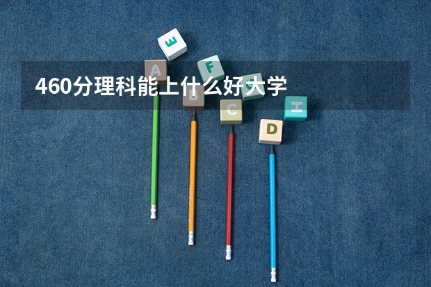 460分理科能上什么好大学
