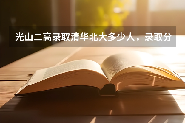 光山二高录取清华北大多少人，录取分数线多少？