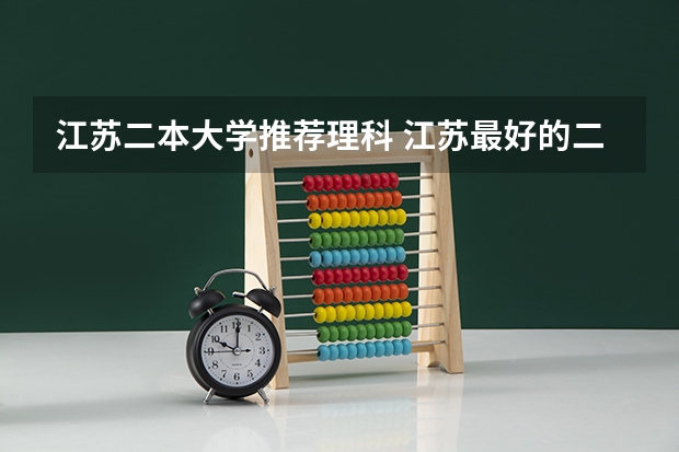 江苏二本大学推荐理科 江苏最好的二本大学