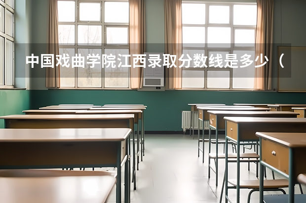 中国戏曲学院江西录取分数线是多少（招生人数）