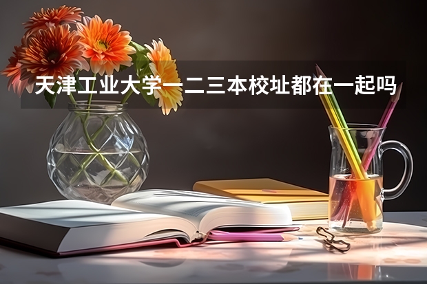天津工业大学一二三本校址都在一起吗