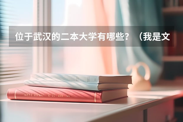 位于武汉的二本大学有哪些？（我是文科生）